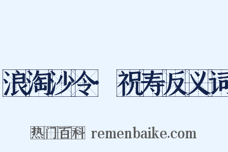 浪淘沙令·祝寿反义词是什么意思的图片